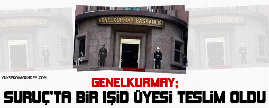 Genelkurmay: Suruçta bir IŞİD üyesi teslim oldu