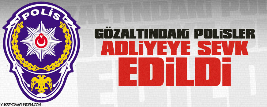 Gözaltındaki polisler adliyeye sevk edildi