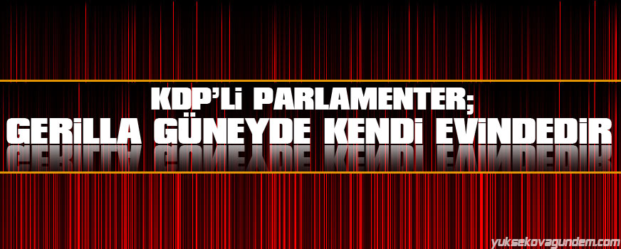 KDPli Parlamenter: Gerilla güneyde kendi evindedir