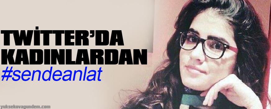 Twitterda Kadınlardan #sendeanlat