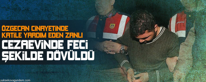 Özgecan cinayetindeki, Katil zanlı cezaevinde feci şekilde dövüldü