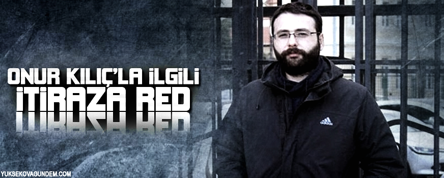 Onur Kılıçla ilgili itiraza red