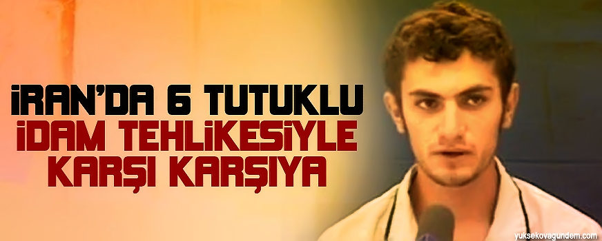 İranda 6 tutuklu idam tehlikesiyle karşı karşıya