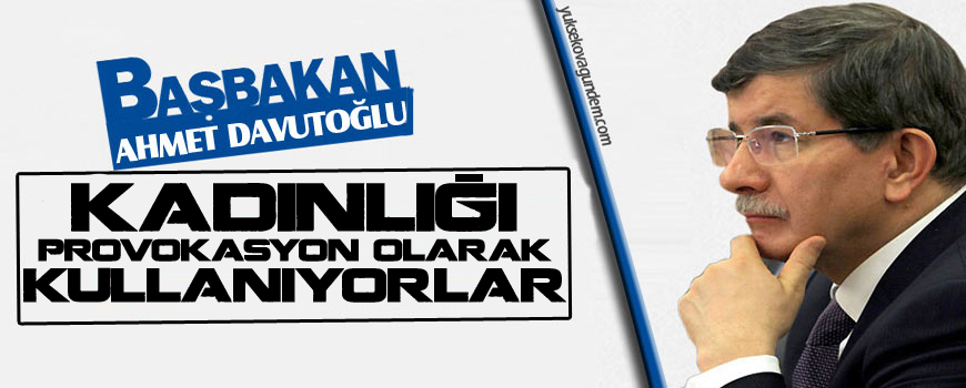 Kadınlığı provokasyon olarak kullanıyorlar