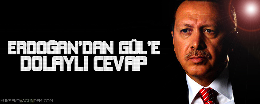 Erdoğan'dan Gül'e dolaylı cevap