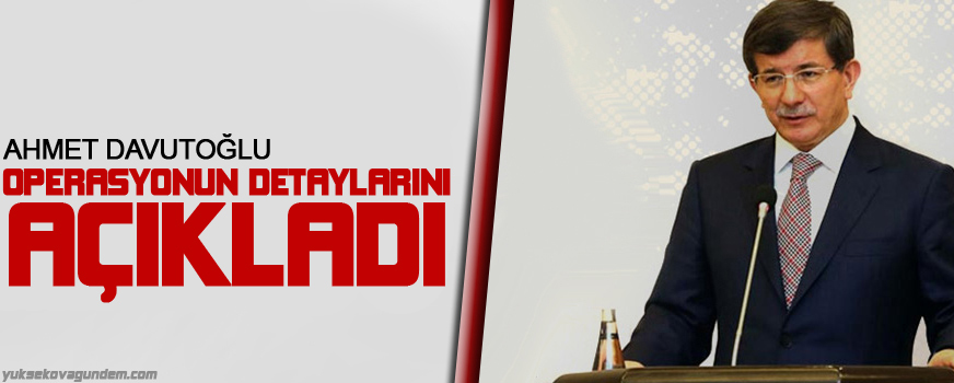 Başbakan Davutoğlu, operasyonun detaylarını açıkladı