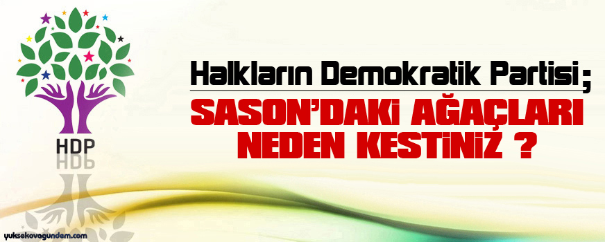 HDP: Sasondaki ağaçları neden kestiniz?