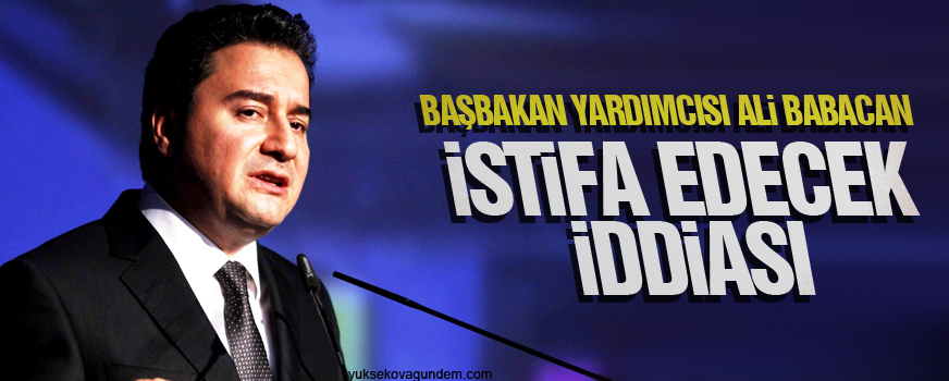 Başbakan Yardımcısı Ali Babacan istifa edecek iddiası