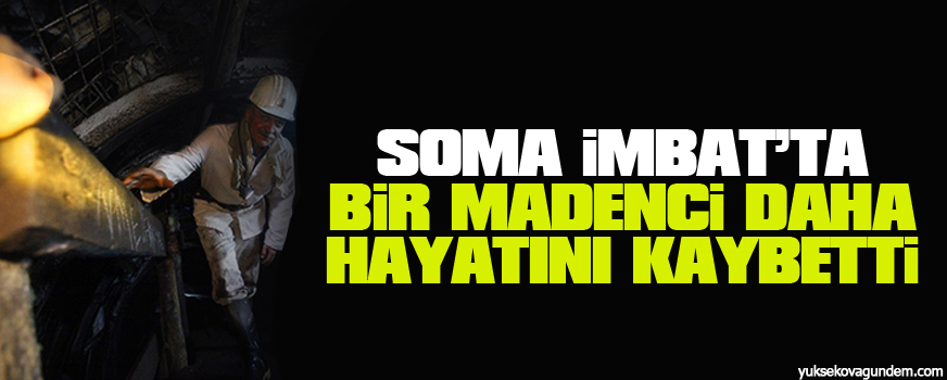 Soma İmbatta bir madenci daha Hayatını Kaybetti