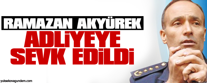 Ramazan Akyürek adliyeye sevk edildi