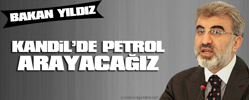 Bakan Yıldız: Kandilde petrol arayacağız