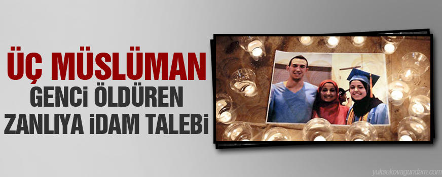 Üç Müslüman genci öldüren zanlıya idam talebi