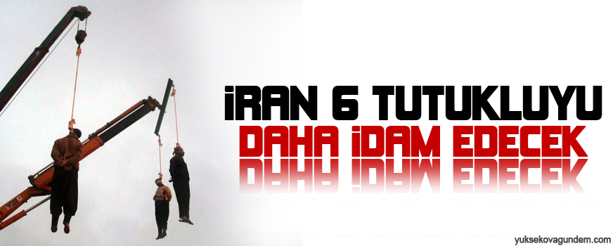 İran 6 tutukluyu daha idam edecek