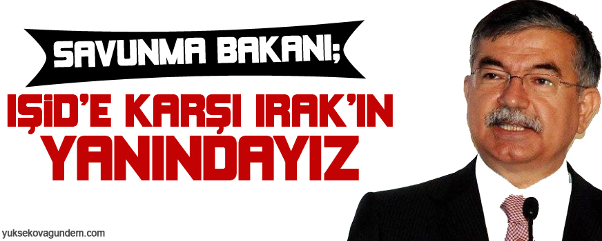 Savunma Bakanı: IŞİDe karşı Irakın yanındayız