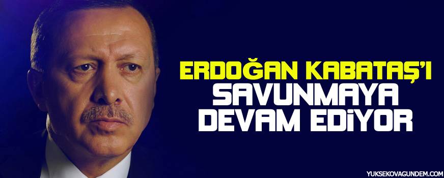 Erdoğan Kabataşı savunmaya devam ediyor