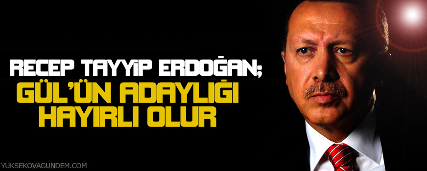 Erdoğan: Gülün adaylığı hayırlı olur