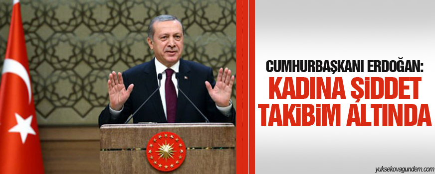 Erdoğan: Kadına şiddet takibim altında