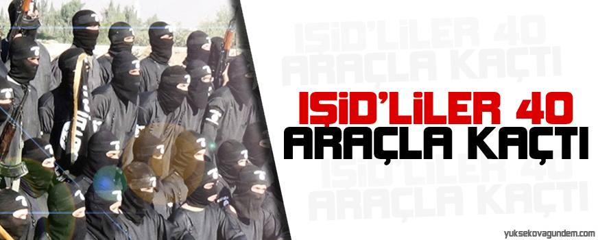 IŞİDliler 40 araçla kaçtı