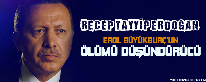 Erdoğan: Erol Büyükburçun ölümü düşündürücü