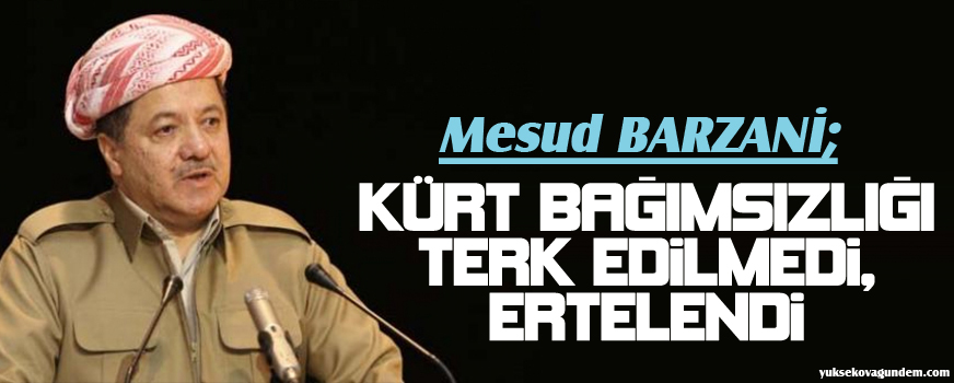 Barzani: Kürt bağımsızlığı terk edilmedi, ertelendi