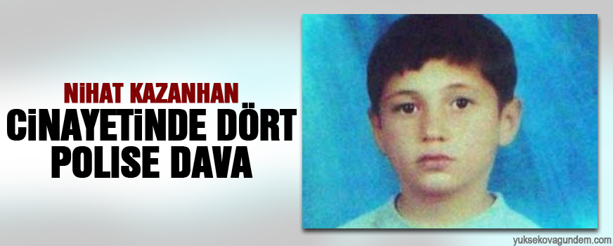 Nihat Kazanhan cinayetinde dört polise dava