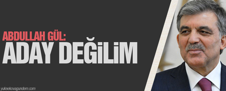 Gül: Adaylık düşüncem yok