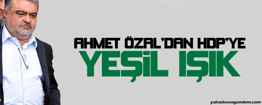 Ahmet Özal'dan HDP'ye yeşil ışık