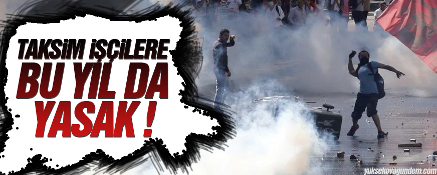 Taksim işçilere bu yıl da yasak