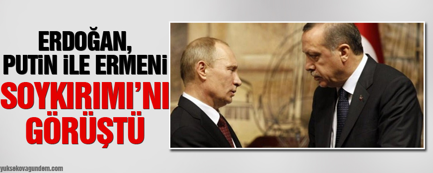 Erdoğan, Putin ile Ermeni Soykırımını görüştü