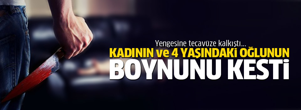 Tecavüz edemediği için yengesini ve çocuğunu öldürdü!