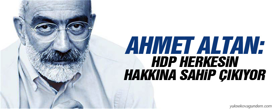 Ahmet Altan: HDP herkesin hakkına sahip çıkıyor