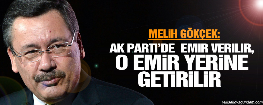 Gökçek: AK Partide emir verilir, o emir yerine getirilir