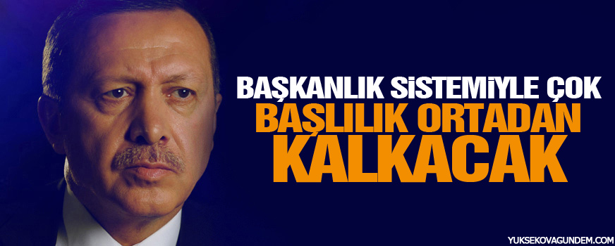 Başkanlık sistemiyle çok başlılık ortadan kalkacak