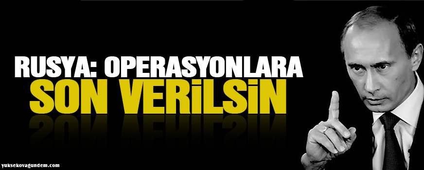 Rusya: Operasyonlara son verilsin