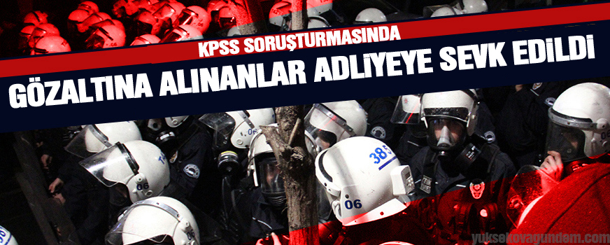 KPSS soruşturmasında gözaltına alınanlar adliyeye sevk edildi