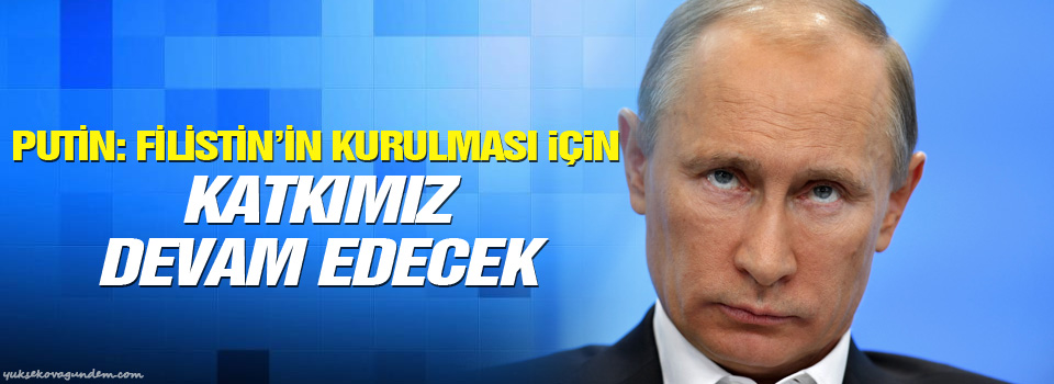 Putin: Filistin’in kurulması için katkımız devam edecek