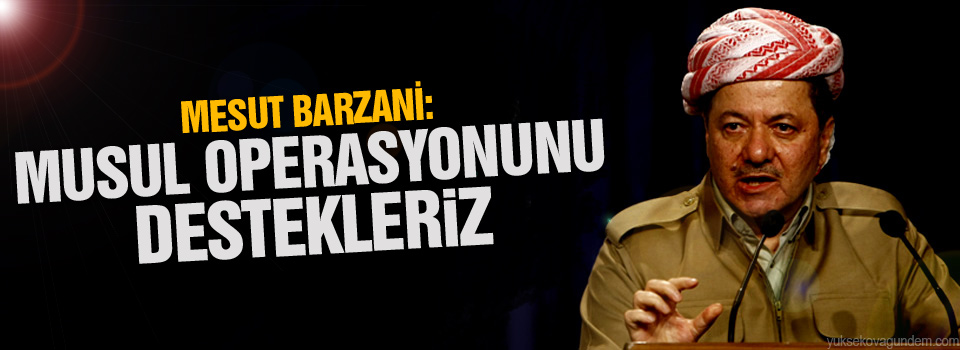 Barzani: Musul operasyonunu destekleriz