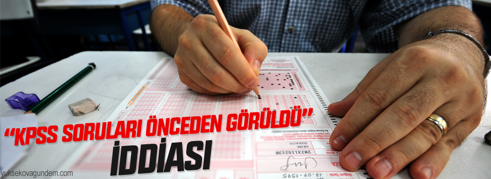 “KPSS soruları önceden görüldü” iddiası