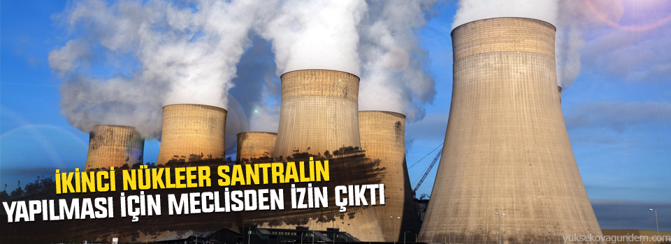 İkinci Nükleer Santralin Yapılması İçin Meclisden İzin Çıktı