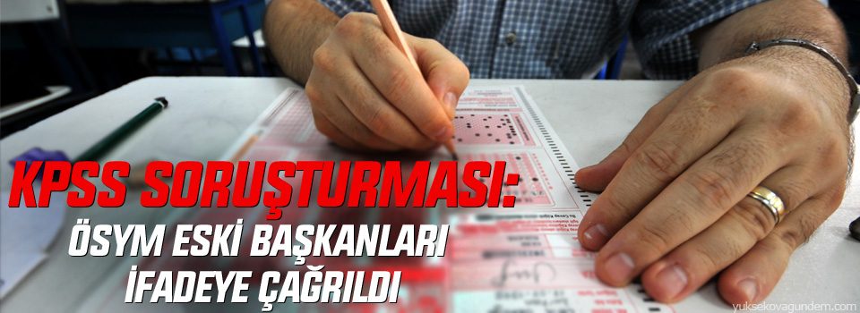 KPSS soruşturması: ÖSYM eski başkanları ifadeye çağrıldı