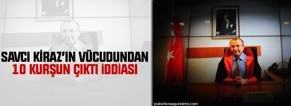 Savcı Kiraz'ın vücudundan 5 değil 10 kurşun çıktı' iddiası