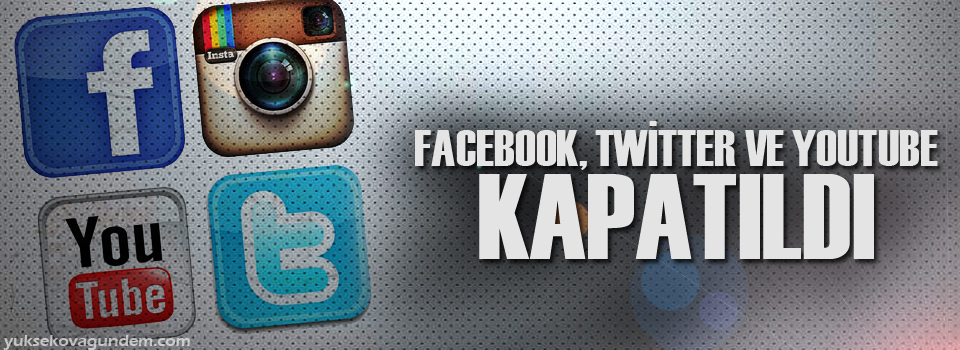 Facebook, Twitter ve YouTube'a yasak!