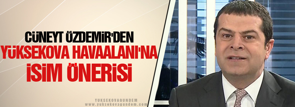 Cüneyt Özdemir'den Yüksekova Havaalanı'na İsim Önerisi