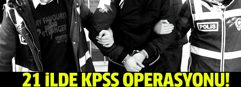 21 ilde KPSS operasyonu