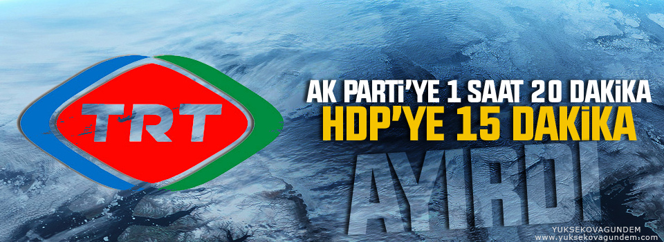 TRT, AK Parti’ye 1 saat 20 dakika HDP’ye 15 dakika ayırdı