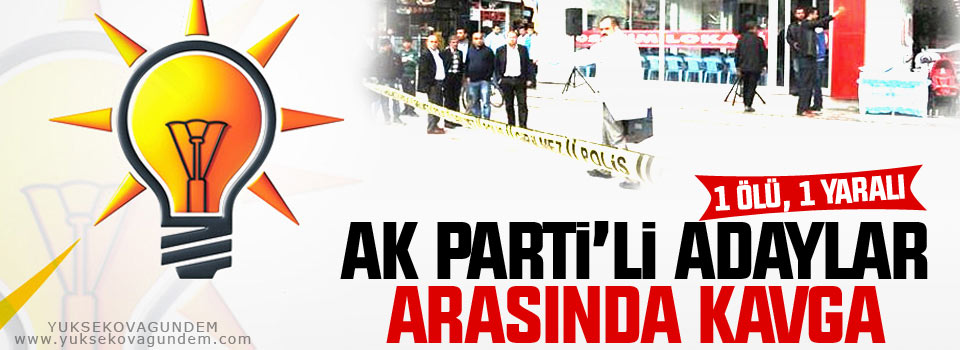 AK Parti’li adaylar arasında kavga: 1 ölü, 1 yaralı