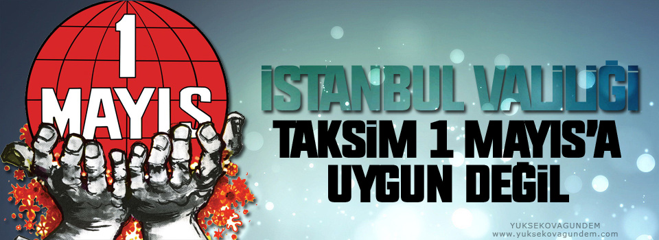 İstanbul Valiliği: Taksim 1 Mayıs’a uygun değil
