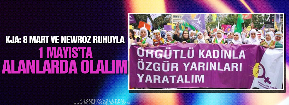 KJA: 8 Mart ve Newroz ruhuyla 1 Mayıs’ta alanlarda olalım
