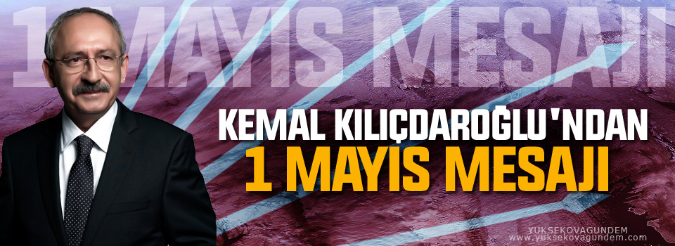 Kemal Kılıçdaroğlu'ndan 1 Mayıs mesajı