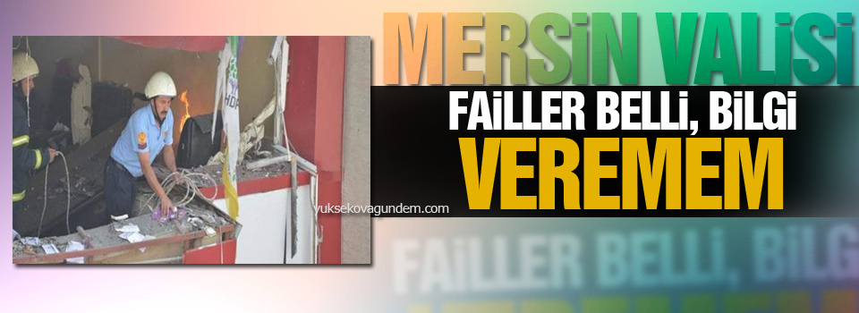 Mersin Valisi: Failler belli, bilgi veremem